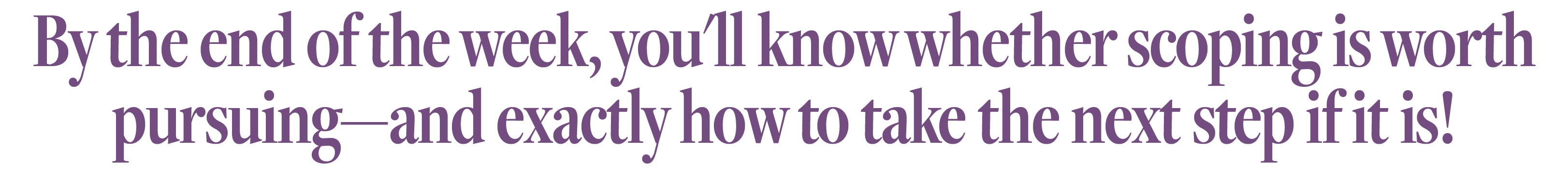 what the next step is ScopeSchool Text in a decorative purple font reads: "By the end of the week, you'll know whether scoping is worth pursuing—and exactly how to take the next step if it is.