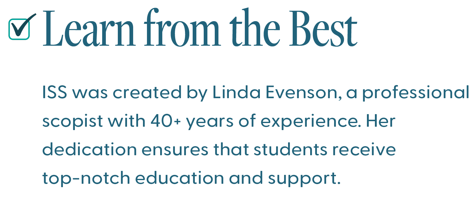 expert advice ScopeSchool Text graphic with the heading "Learn from the Best" and information about ISS, created by Linda Evenson, a professional scopist with over 40 years of experience.